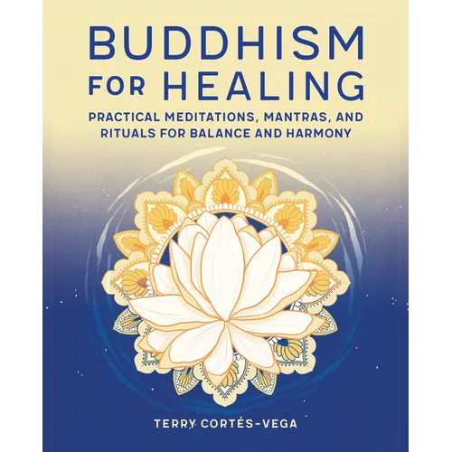 Buddhism for Healing: Practical Meditations, Mantras, and Rituals for Balance and Harmony - Paperback
