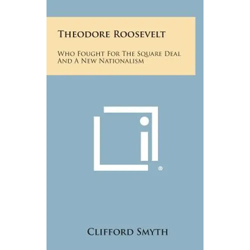 Theodore Roosevelt: Who Fought for the Square Deal and a New Nationalism - Hardcover