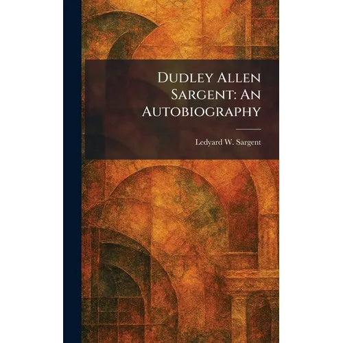 Dudley Allen Sargent: An Autobiography - Hardcover