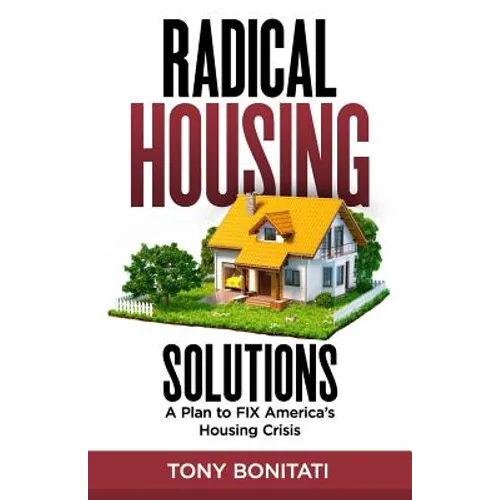 Radical Housing Solutions: A Plan to FIX America's Housing Crisis - Paperback