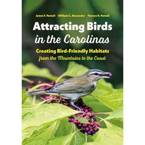 Attracting Birds in the Carolinas: Creating Bird-Friendly Habitats from the Mountains to the Coast - Paperback