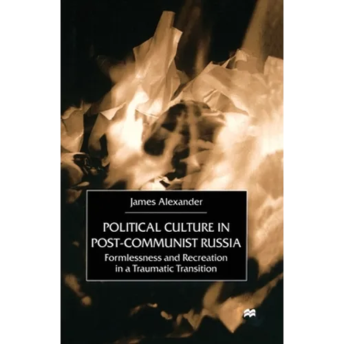 Political Culture in Post-Communist Russia: Formlessness and Recreation in a Traumatic Transition - Paperback
