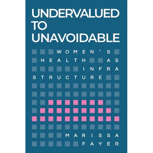 Undervalued to Unavoidable: Women's Health as Infrastructure - Paperback