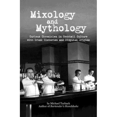 Mixology and Mythology: Curious Chronicles in Cocktail Culture, with Drunk Histories and Disputed Origins - Paperback