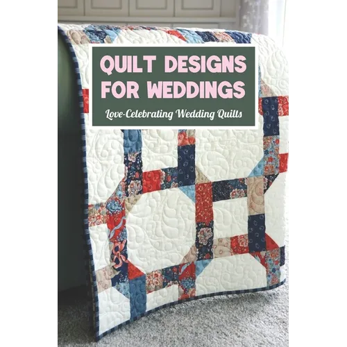 Quilt Designs for Weddings: Love-Celebrating Wedding Quilts - Paperback
