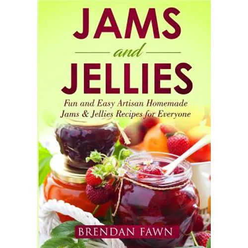 Jams and Jellies: Fun and Easy Artisan Homemade Jams & Jellies Recipes for Everyone - Paperback