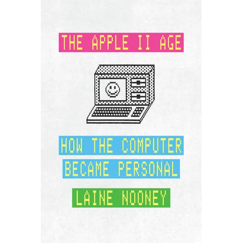 The Apple II Age: How the Computer Became Personal
