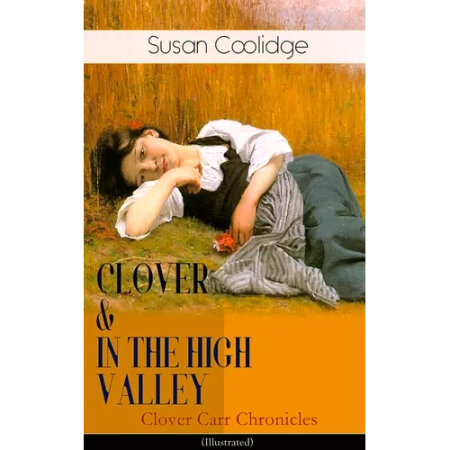 CLOVER & IN THE HIGH VALLEY (Clover Carr Chronicles) - Illustrated: Children's Classics Series - The Wonderful Adventures of Katy Carr's Younger Siste - Paperback