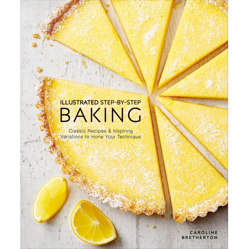 Illustrated Step-By-Step Baking: Classic and Inspiring Variations to Hone Your Techniques - Hardcover