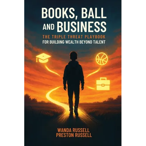 Books, Ball, and Business: The Triple Threat Playbook For Building Wealth Beyond Talent - Paperback
