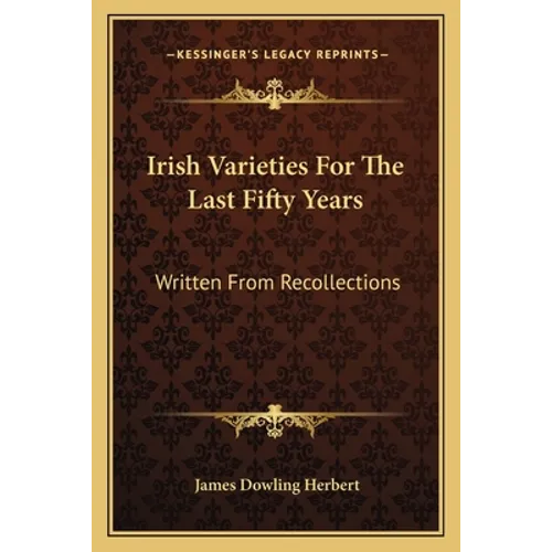 Irish Varieties For The Last Fifty Years: Written From Recollections - Paperback