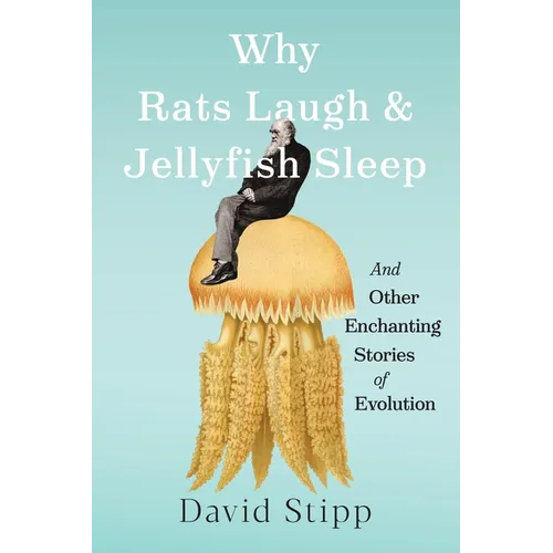 Why Rats Laugh and Jellyfish Sleep: And Other Enchanting Stories of Evolution - Hardcover