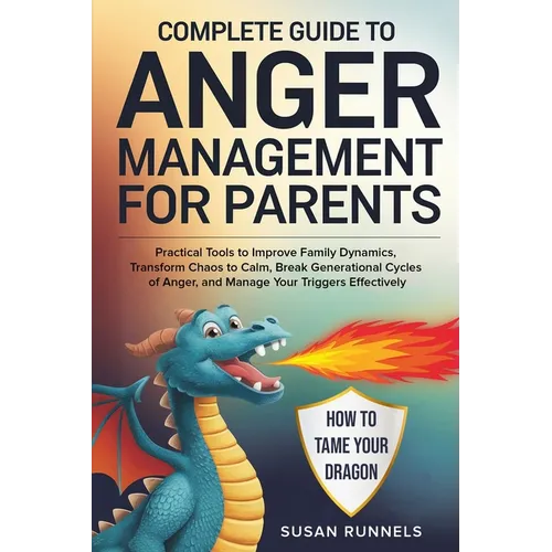 Complete Guide to Anger Management for Parents: Practical Tools to Improve Family Dynamics, Transform Chaos to Calm, Break Generational Cycles of Ange - Paperback