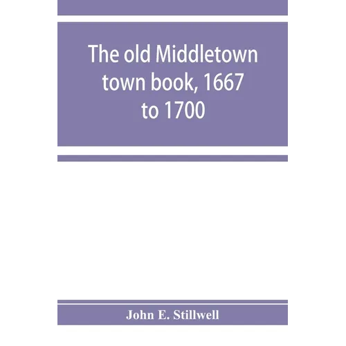 The old Middletown town book, 1667 to 1700; The records of Quaker marriages at Shrewsbury, 1667 to 1731; The burying grounds of old Monmouth - Paperback
