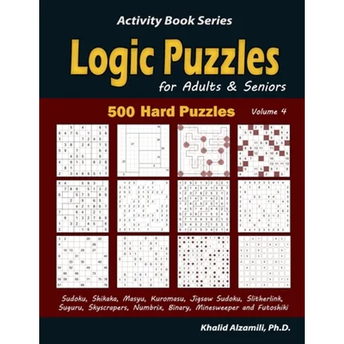 Logic Puzzles for Adults & Seniors: 500 Hard Puzzles (Sudoku, Shikaka, Masyu, Kuromasu, Jigsaw Sudoku, Slitherlink, Suguru, Skyscrapers, Numbrix, Bina - Paperback