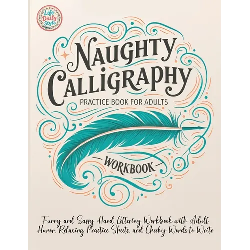 Naughty Calligraphy Practice Book for Adults: Funny and Sassy Hand Lettering Workbook with Adult Humor, Relaxing Practice Sheets, and Cheeky Words to