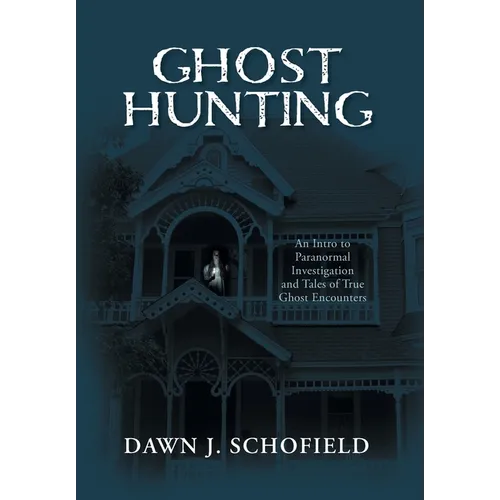Ghost Hunting: An Intro to Paranormal Investigation and Tales of True Ghost Encounters