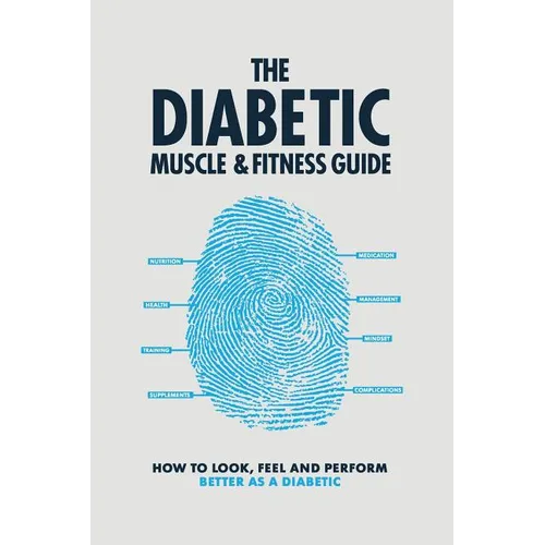 The Diabetic Muscle and Fitness Guide: How to Look, Feel and Perform Better as a Diabetic - Paperback