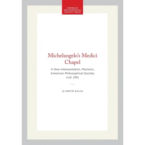 Michelangelo's Medici Chapel: A New Interpretation, Memoirs, American Philosophical Society (Vol. 216) - Hardcover