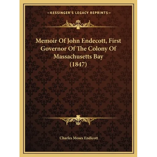 Memoir Of John Endecott, First Governor Of The Colony Of Massachusetts Bay (1847)