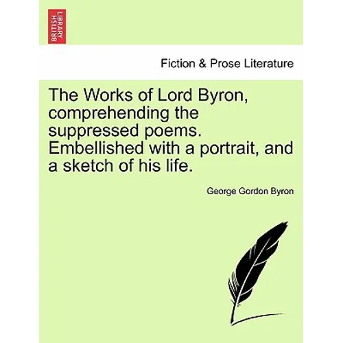 The Works of Lord Byron, Comprehending the Suppressed Poems. Embellished with a Portrait, and a Sketch of His Life. - Paperback