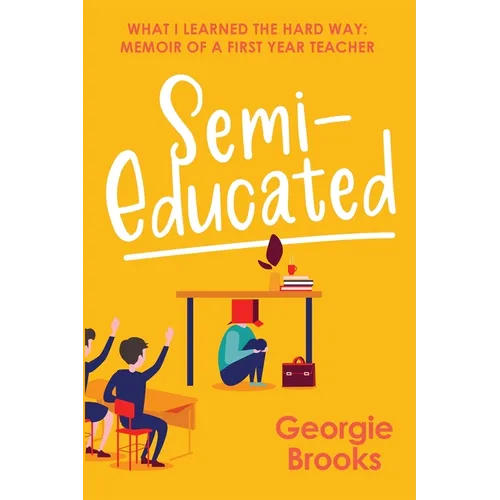 Semi-Educated: What I Learned the Hard Way: Memoir of a First Year Teacher - Paperback