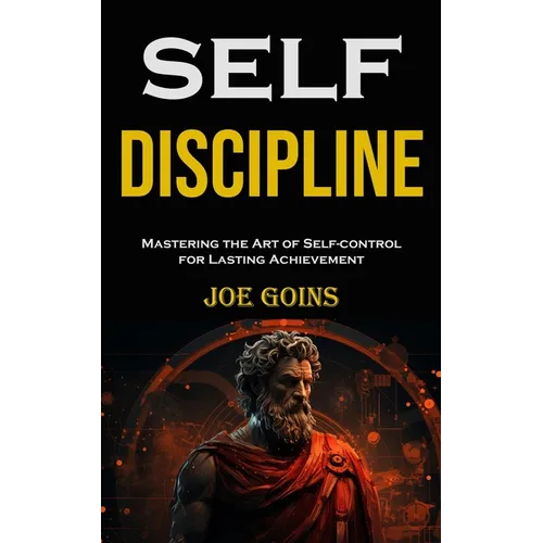 Self-discipline: Mastering the Art of Self-control for Lasting Achievement - Paperback