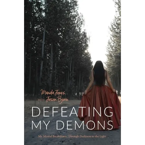Defeating My Demons, My Mental Breakdown, Through Darkness to the Light - Paperback