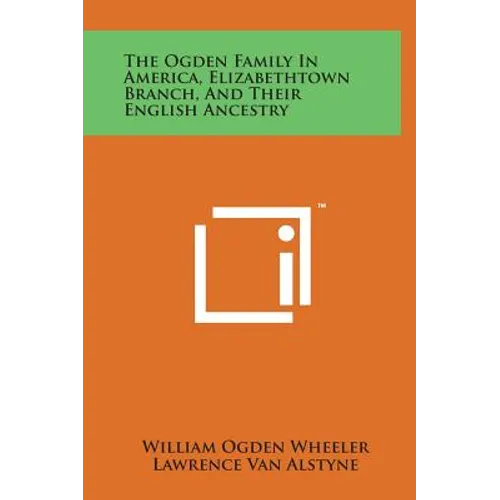 The Ogden Family in America, Elizabethtown Branch, and Their English Ancestry - Hardcover