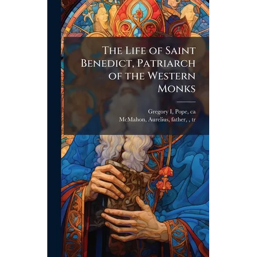 The Life of Saint Benedict, Patriarch of the Western Monks - Hardcover