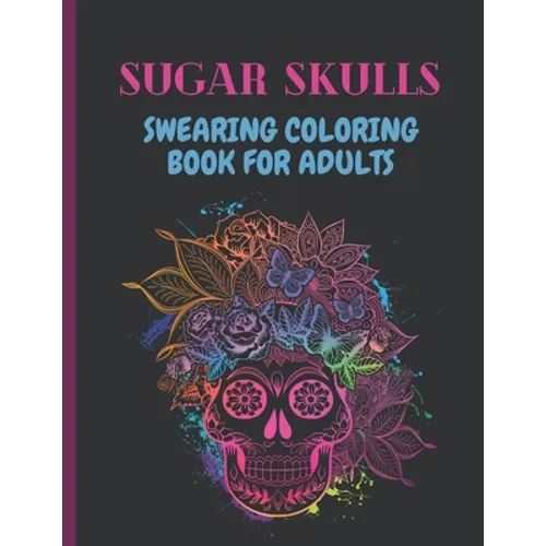 Sugar Skulls Swearing Coloring Book For Adults: Sweary skulls cursing Coloring book for adults Stress Relieving -Midnight Edition . - Paperback