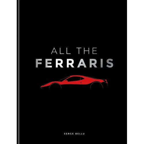 All the Ferraris: The Ferrari Bible: A Complete Guide to Over 600 Models - Hardcover