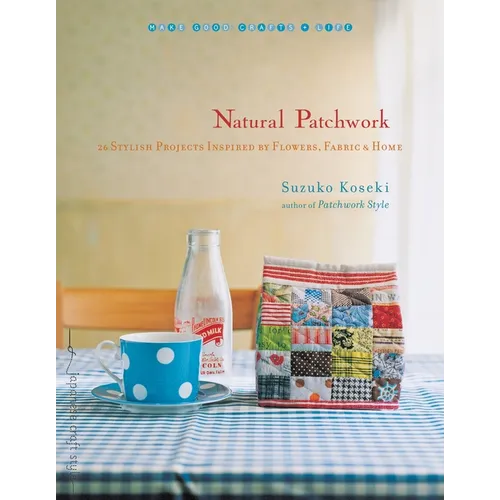 Natural Patchwork: 26 Stylish Projects Inspired by Flowers, Fabric, and Home - Paperback