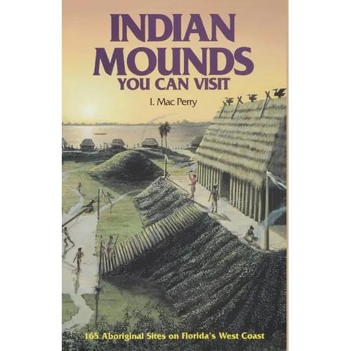 Indian Mounds You Can Visit: 165 Aboriginal Sites on Florida's West Coast