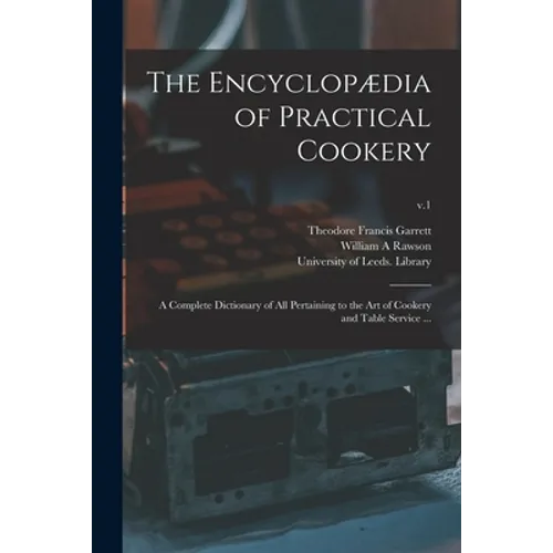 The Encyclopædia of Practical Cookery: a Complete Dictionary of All Pertaining to the Art of Cookery and Table Service ...; v.1 - Paperback