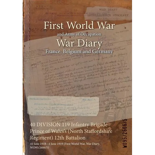40 DIVISION 119 Infantry Brigade Prince of Wales's (North Staffordshire Regiment) 12th Battalion: 10 June 1918 - 4 June 1919 (First World War, War Dia - Paperback