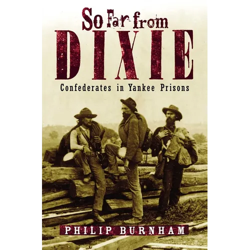 So Far from Dixie: Confederates in Yankee Prisons - Hardcover