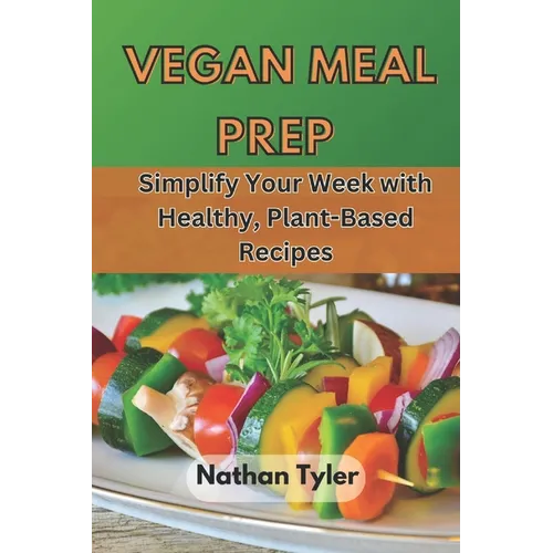 Vegan Meal Prep: Simplify Your Week with Healthy, Plant-Based Recipes - Paperback