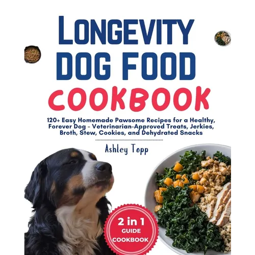 Longevity Dog Food Cookbook: 120+ Easy Homemade Pawsome Recipes for a Healthy, Forever Dog - Veterinarian-Approved Treats, Jerkies, Broth, Stew, Co - Paperback