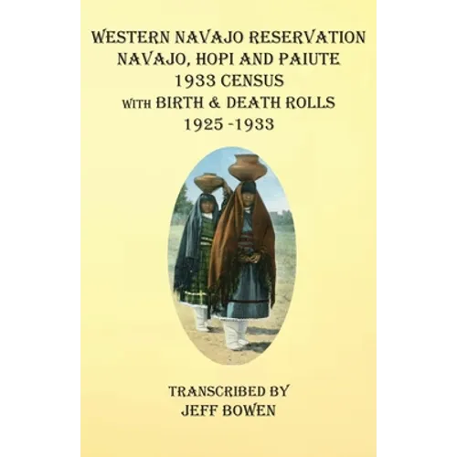 Western Navajo Reservation Navajo, Hopi and Paiute 1933 Census with Birth & Death Rolls 1925-1933 - Paperback