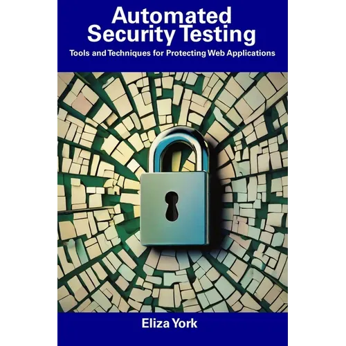 Automated Security Testing: Tools and Techniques for Protecting Web Applications - Paperback