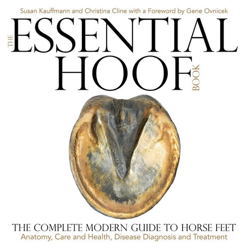 The Essential Hoof Book: The Complete Modern Guide to Horse Feet - Anatomy, Care and Health, Disease Diagnosis and Treatment - Hardcover