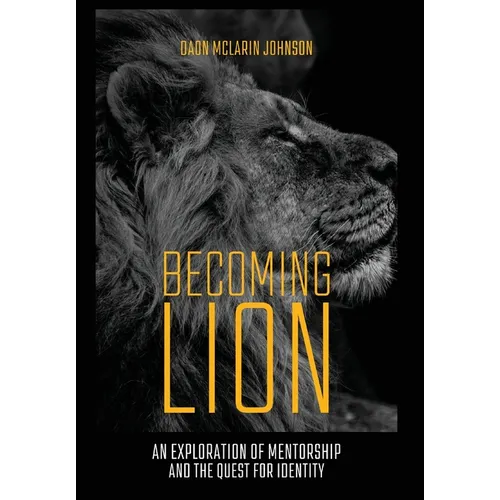 Becoming Lion: An Exploration of Mentorship and the Quest for Identity - Hardcover