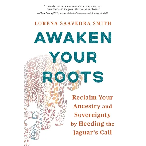 Awaken Your Roots: Reclaim Your Ancestry and Sovereignty by Heeding the Jaguar's Call