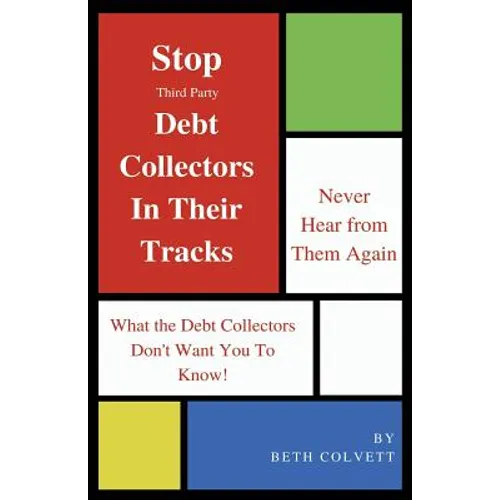 Stop Third Party Debt Collectors In Their Tracks: Never Hear From Them Again! - Paperback
