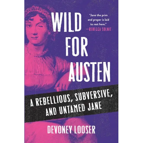 Wild for Austen: A Rebellious, Subversive, and Untamed Jane