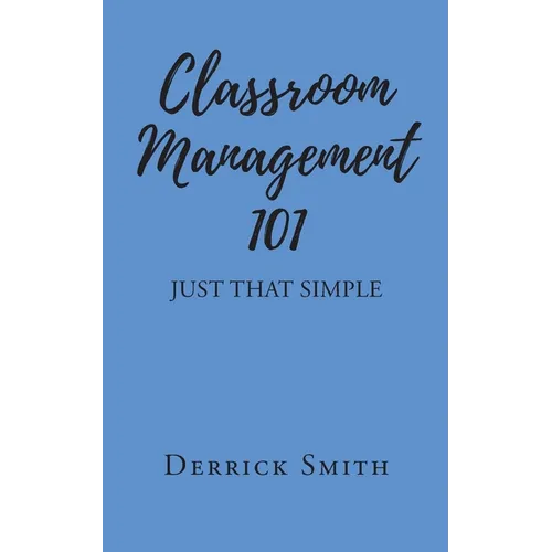 Classroom Management 101: Just That Simple - Paperback