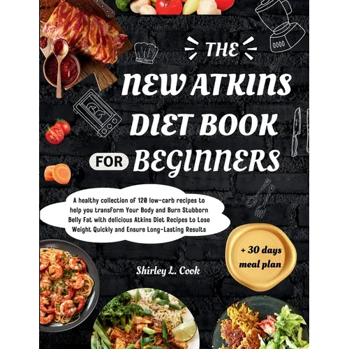 The New Atkins Diet Book For Beginners 2024: +Bonus 30 days meal plan for Atkins dietA healthy collection of 120 low-carb recipes to help you transfor - Paperback