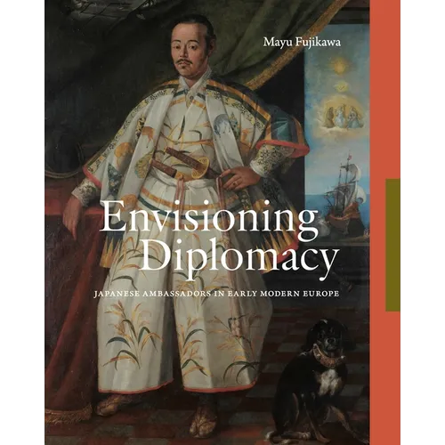 Envisioning Diplomacy: Japanese Ambassadors in Early Modern Europe - Hardcover