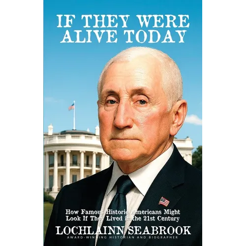 If They Were Alive Today: How Famous Historic Americans Might Look if They Lived in the 21st Century - Paperback